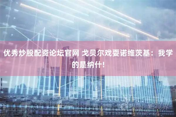 优秀炒股配资论坛官网 戈贝尔戏耍诺维茨基：我学的是纳什!
